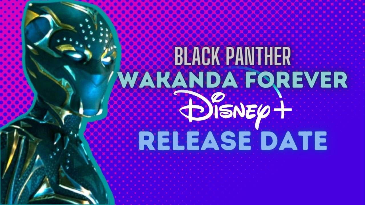 Black Panther: Wakanda Forever will be Released on Disney+ on This Date