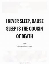 i-never-sleep-cause-sleep-is-the-cousin-of-death